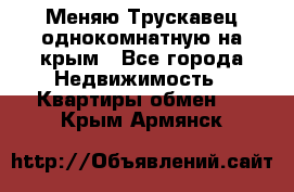 Меняю Трускавец однокомнатную на крым - Все города Недвижимость » Квартиры обмен   . Крым,Армянск